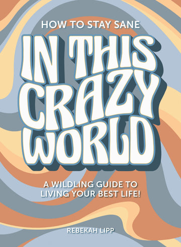 How to stay sane in this crazy world! A wildling guide to living your best life. (PRE - ORDER) - Wildling Books